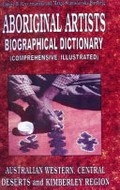 Aboriginal artists dictionary of biographies : Western Desert, Central Desert and Kimberley region / Margo Birnberg and Janusz B. Kreczmanski.