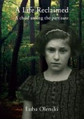 A life reclaimed : a child among the partisans / Luba Olenski.