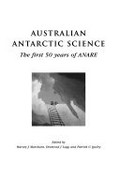 Australian Antarctic science : the first 50 years of ANARE / edited by Harvey J. Marchant, Desmond J. Lugg and Patrick G. Quilty.