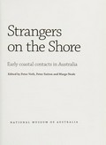 Strangers on the shore : early coastal contacts in Australia / edited by Peter Veth, Peter Sutton and Margo Neale.