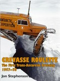 Crevasse roulette : the first Trans-Antarctic crossing 1957-58 / Jon Stephenson.