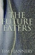 The future eaters : an ecological history of the Australasian lands and people / Timothy Fridtjof Flannery.