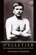 Pelletier : the forgotten castaway of Cape York / introductory essay & translation by Stephanie Anderson ; from the original book Dix-sept ans chez les sauvages : les aventure de Narcisse Pelletier by Constant Merland ; ethnographic commentary by Athol Chase.