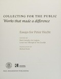 Collecting for the public : works that made a difference : essays for Peter Hecht / edited by Bart Cornelis, Ger Luijten, Louis van Tilborgh & Tim Zeedijk ; translation by Michael Hoyle.