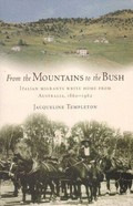 From the mountains to the bush : Italian migrants write home from Australia, 1860-1962 / Jacqueline Templeton ; edited by John Lack assisted by Gioconda Di Lorenzo.
