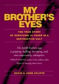 My brother's eyes : the true story of surviving 16 years in a destructive cult / David Stephen Ayliffe, John Stephen Ayliffe.