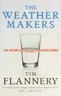 The weather makers : the history and future impact of climate change / Tim Flannery.