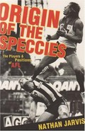 Origin of the speccies : the players & positions of AFL / Nathan Jarvis.