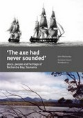 'The axe had never sounded' : place, people and heritage of Recherche Bay, Tasmania / John Mulvaney.