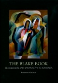 The Blake book : art, religion and spirituality in Australia : celebrating 60 years of the Blake Prize / Rosemary Crumlin ; editor Margaret Woodward.