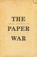 The paper war : morality, print culture and power in Colonial New South Wales / Anna Johnston.