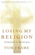 Losing my religion : unbelief in Australia / Tom Frame.