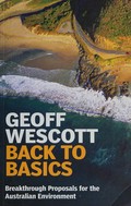 Back to basics : breakthrough proposals for the Australian environment / Geoff Wescott.