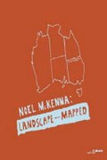 Noel McKenna : landscape - mapped / [contributors, Peter McKay, Noel McKenna, Dr Graeme Simsion].