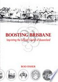 Boosting Brisbane : imprinting the colonial capital of Queensland / Rod Fisher.