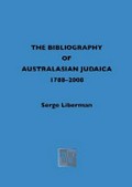 A bibliography of Australasian Judaica 1788-2008 / compiled and annotated by Serge Liberman, edited by Anna Mow (Liberman).