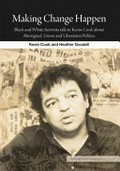 Making change happen : black and white activists talk to Kevin Cook about Aboriginal, union and liberation politics / Kevin Cook and Heather Goodall.