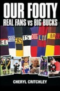 Our footy : real fans vs big bucks / [Cheryl Critchley].