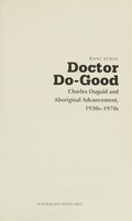 Doctor do-good : Charles Duguid and Aboriginal advancement, 1930s-1970s / Rani Kerin.
