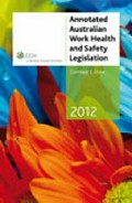 Annotated Australian work health and safety legislation 2012 / Cormack E. Dunn.