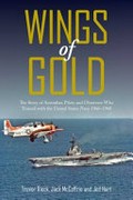 Wings of gold : the story of Australian pilots and observers who trained with the United States Navy 1966-1968 / Trevor Rieck, Jack McCaffrie and Jed Hart.