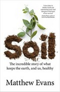 Soil : the incredible story of what keeps the earth, and us, healthy / Matthew Evans.