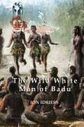 The wild white man of Badu : a story of the Coral Sea / by Ion L. Idriess.