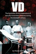 VD : the Australian Army's experience of sexually transmitted diseases during the twentieth century / Ian Howie-Willis.