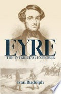 Eyre : the intriguing explorer / Rudolph, Ivan.