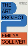 The art project : a handbook for the public and private sectors / Emilya Colliver.