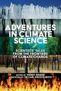 Adventures in climate science : scientists' tales from the frontiers of climate change / edited by Wendy Bruere ; [forward by DR Karl Kruszelnicki]