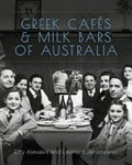 Greek cafés and milk bars of Australia / Effy Alexakis and Leonard Janiszewski.