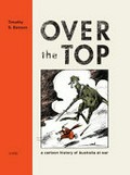 Over the top : a cartoon history of Australia at war / editor: Tim Benson.