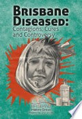 Brisbane diseased : contagions, cures and controversy / edited by Alana Piper.