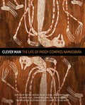Clever man : the life of Paddy Compass Namadbara / as told by Big Bill Neidjie, Bluey Ilkgirr, Jacob Nayinggul, Jim Wauchope, Johnny Williams Snr, Ron Cooper, Thomas Yuludjiri and others ; compiled by Ian White.