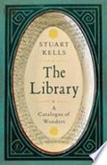 The Library : a catalogue of wonders / Stuart Kells.