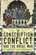 The conscription conflict and the Great War / edited by Robin Archer, Joy Damousi, Murray Goot and Sean Scalmer.