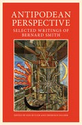 Antipodean perspective : selected writings of Bernard Smith / edited by Rex Butler and Sheridan Palmer.