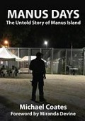 Manus days : the untold story of Manus Island / Michael Coates ; foreword by Miranda Devine.