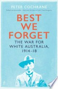 Best we forget : the war for white Australia, 1914-18 / Peter Cochrane.