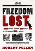 Freedom lost : a history of newspapers, journalism and press censorship in Australia / Robert Pullan.