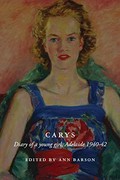Carys : diary of a young girl, Adelaide 1940-1942 / edited by Ann Barson.