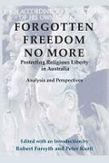 Forgotten freedom no more : protecting religious liberty in Australia : analysis and perspectives / edited with an introduction by Robert Forsyth & Peter Kurti.