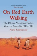 On red earth walking : the Pilbara Aboriginal strike, Western Australia 1946-1949 / Anne Scrimgeour.