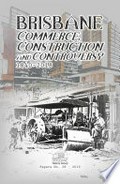 Brisbane: Commerce, Construction and Controversy : 1899 - 2018 / Barry Shaw (editor).