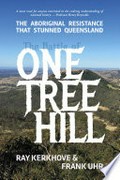 The battle of One Tree Hill : the Aboriginal resistance that stunned Queensland / Ray Kerkhove and Frank Uhr.