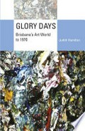 Glory Days : Brisbane's Art World to 1970 / Judith Hamilton (author).