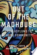 Out of the madhouse : from asylums to caring community? / Sandy Jeffs & Margaret Leggatt.