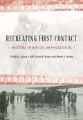 Recreating first contact : expeditions, anthropology, and popular culture / edited by Joshua A. Bell, Alison K. Brown, Robert J. Gordon.