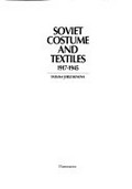 Soviet costume and textiles 1917-1945 : Tatiana Strizhenova / translated from the Russian by Era Mozolkova.